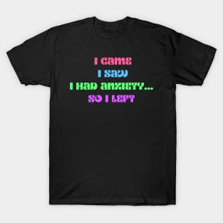 Funny anxiety design motif i came i saw i had anxiety so I left T-Shirt